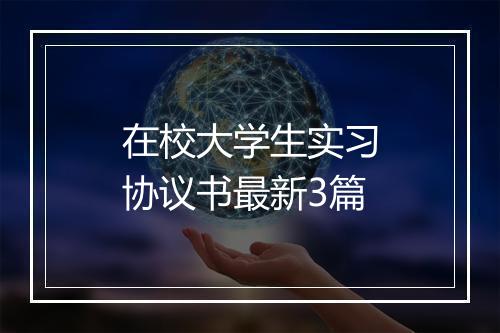 在校大学生实习协议书最新3篇