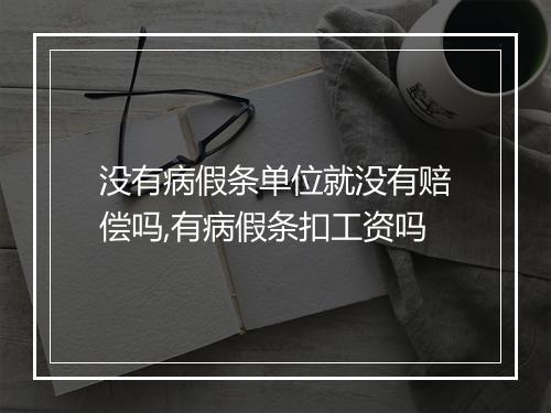 没有病假条单位就没有赔偿吗,有病假条扣工资吗