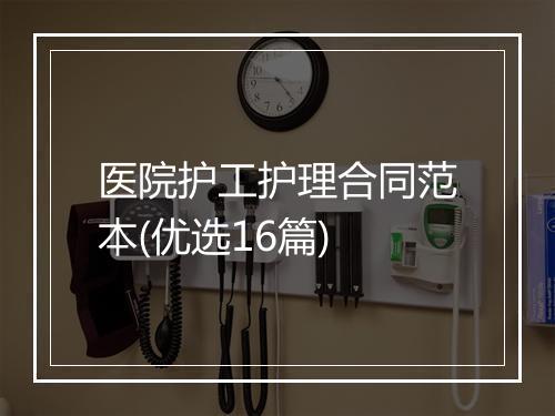 医院护工护理合同范本(优选16篇)