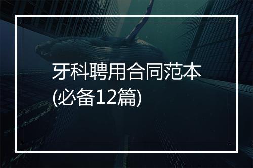 牙科聘用合同范本(必备12篇)