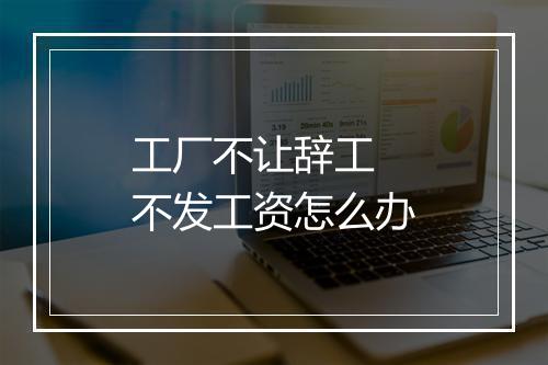 工厂不让辞工 不发工资怎么办