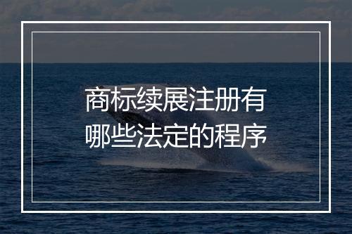 商标续展注册有哪些法定的程序