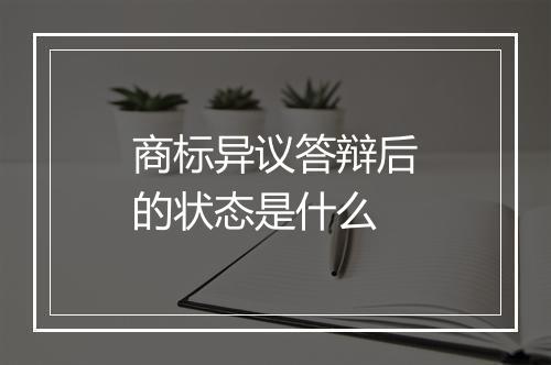 商标异议答辩后的状态是什么