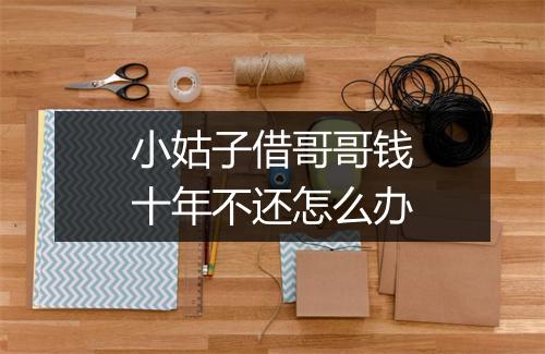 小姑子借哥哥钱十年不还怎么办