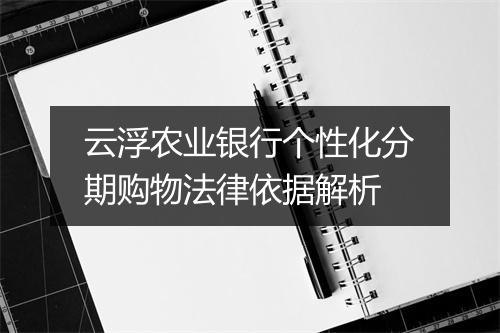 云浮农业银行个性化分期购物法律依据解析