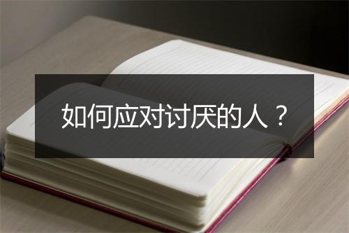 如何应对讨厌的人？