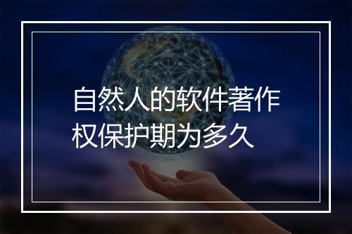 自然人的软件著作权保护期为多久