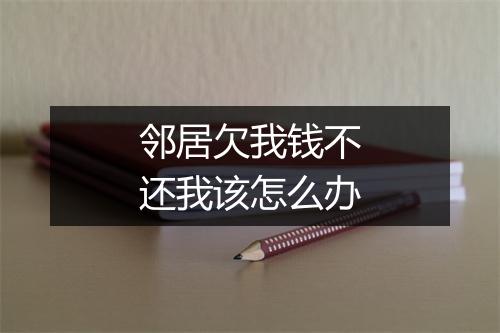 邻居欠我钱不还我该怎么办