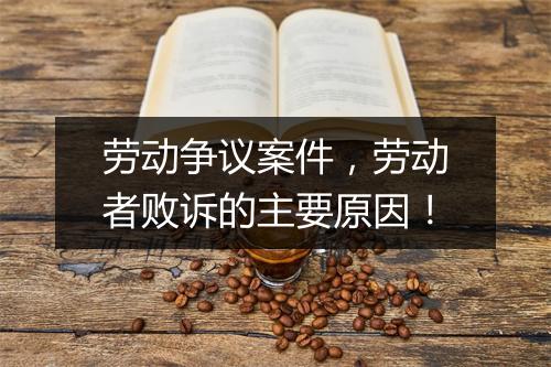 劳动争议案件，劳动者败诉的主要原因！