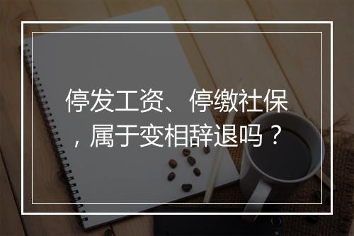 停发工资、停缴社保，属于变相辞退吗？