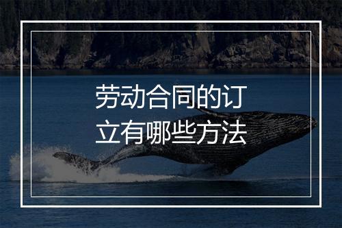 劳动合同的订立有哪些方法