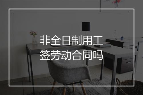 非全日制用工签劳动合同吗