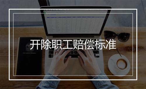 开除职工赔偿标准