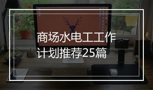 商场水电工工作计划推荐25篇