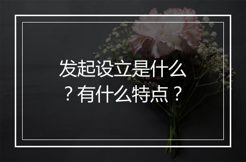 发起设立是什么？有什么特点？