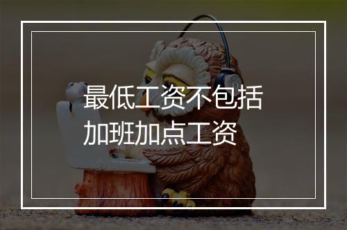 最低工资不包括加班加点工资