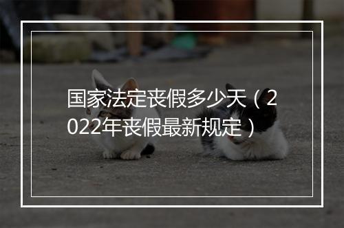 国家法定丧假多少天（2022年丧假最新规定）