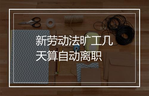 新劳动法旷工几天算自动离职