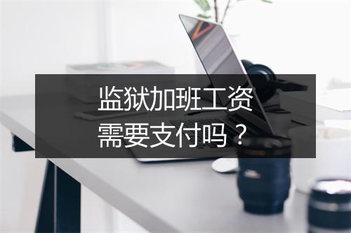 监狱加班工资需要支付吗？