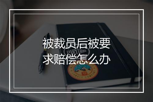 被裁员后被要求赔偿怎么办