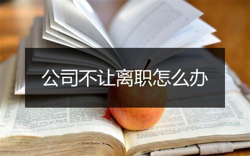 公司不让离职怎么办
