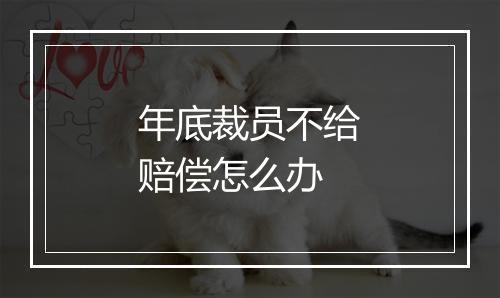 年底裁员不给赔偿怎么办