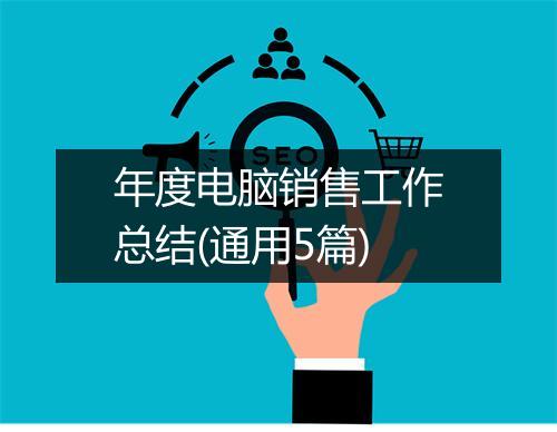 年度电脑销售工作总结(通用5篇)