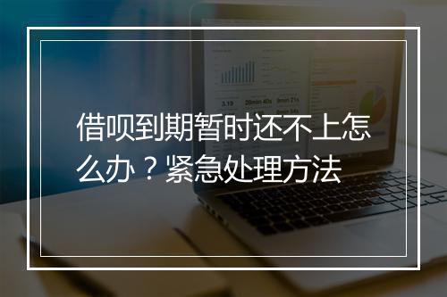 借呗到期暂时还不上怎么办？紧急处理方法
