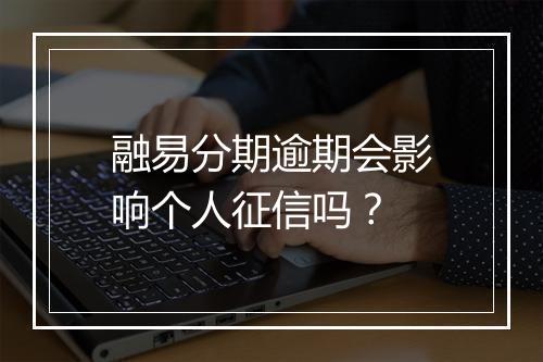 融易分期逾期会影响个人征信吗？