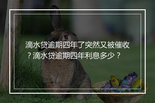 滴水贷逾期四年了突然又被催收？滴水贷逾期四年利息多少？