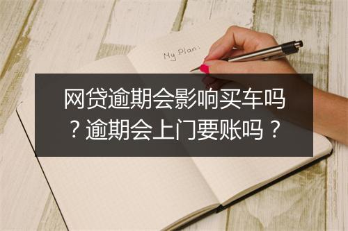 网贷逾期会影响买车吗？逾期会上门要账吗？
