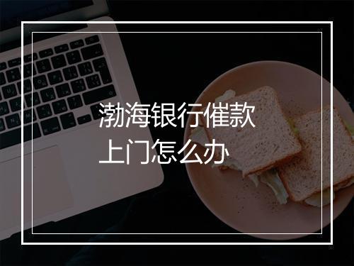 渤海银行催款上门怎么办