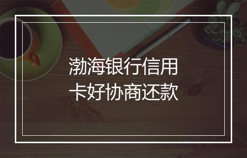 渤海银行信用卡好协商还款
