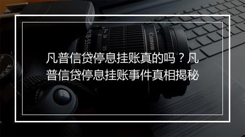 凡普信贷停息挂账真的吗？凡普信贷停息挂账事件真相揭秘