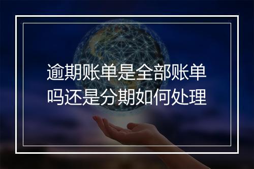 逾期账单是全部账单吗还是分期如何处理