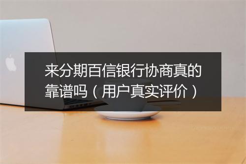 来分期百信银行协商真的靠谱吗（用户真实评价）