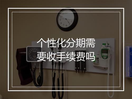 个性化分期需要收手续费吗