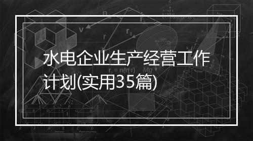 水电企业生产经营工作计划(实用35篇)