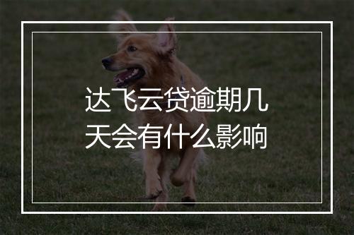 达飞云贷逾期几天会有什么影响