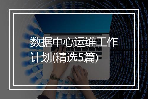数据中心运维工作计划(精选5篇)