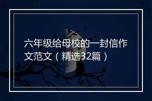 六年级给母校的一封信作文范文（精选32篇）