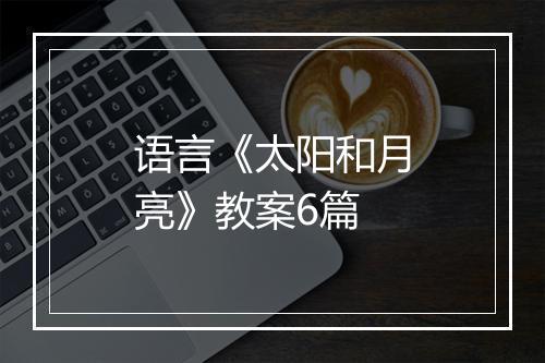 语言《太阳和月亮》教案6篇