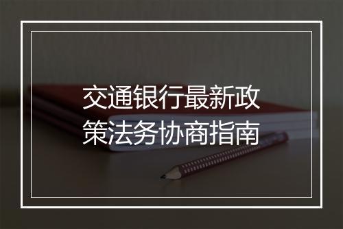 交通银行最新政策法务协商指南