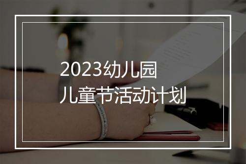 2023幼儿园儿童节活动计划