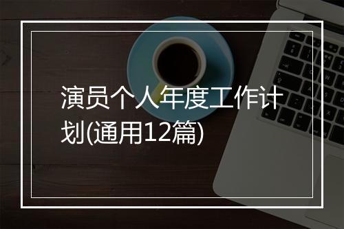 演员个人年度工作计划(通用12篇)
