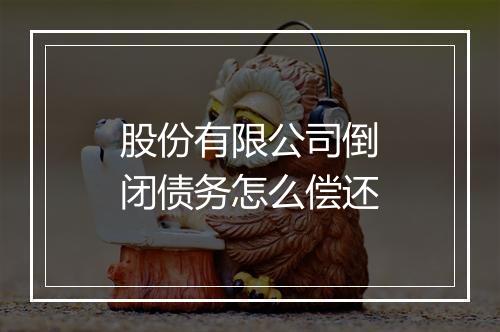 股份有限公司倒闭债务怎么偿还