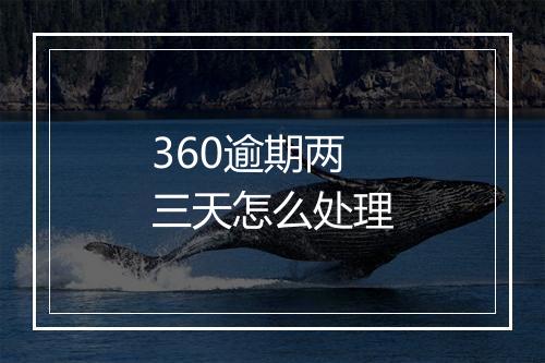 360逾期两三天怎么处理