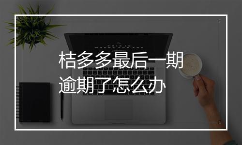 桔多多最后一期逾期了怎么办