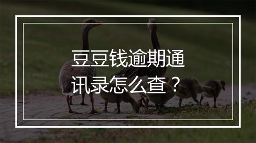 豆豆钱逾期通讯录怎么查？