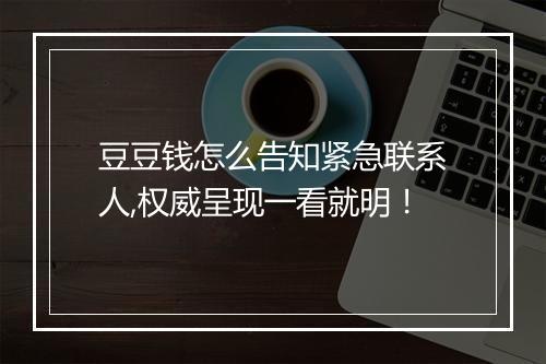 豆豆钱怎么告知紧急联系人,权威呈现一看就明！